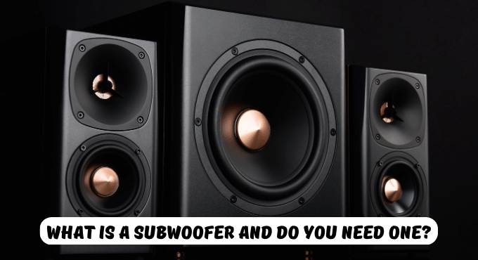 What is a Subwoofer and Do You Need One